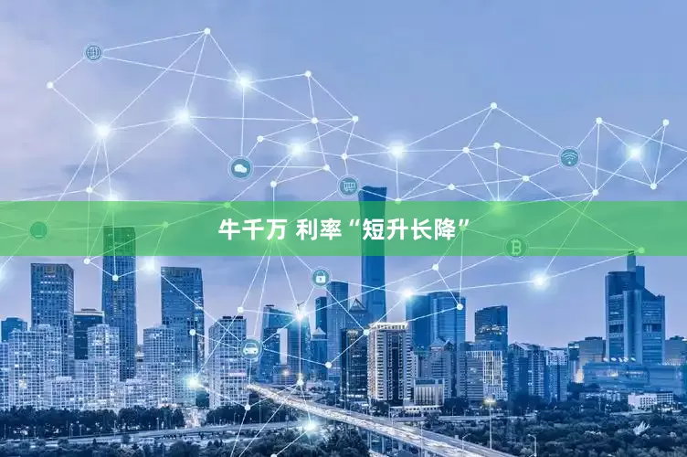 牛千万 利率“短升长降”