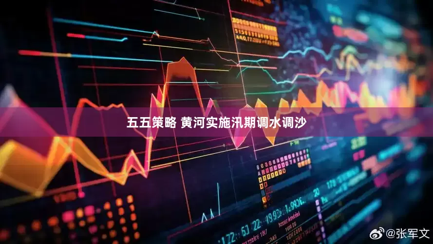 五五策略 黄河实施汛期调水调沙