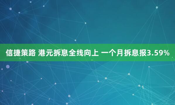 信捷策路 港元拆息全线向上 一个月拆息报3.59%