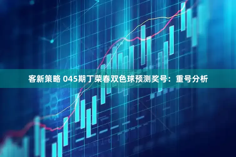 客新策略 045期丁荣春双色球预测奖号：重号分析